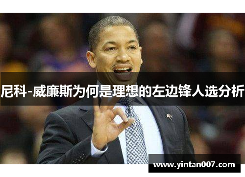 尼科-威廉斯为何是理想的左边锋人选分析
