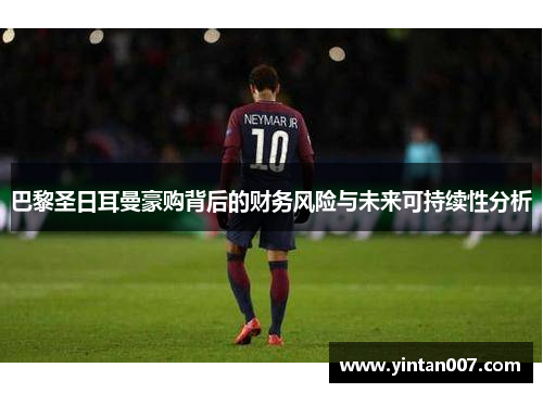 巴黎圣日耳曼豪购背后的财务风险与未来可持续性分析