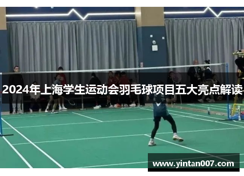2024年上海学生运动会羽毛球项目五大亮点解读